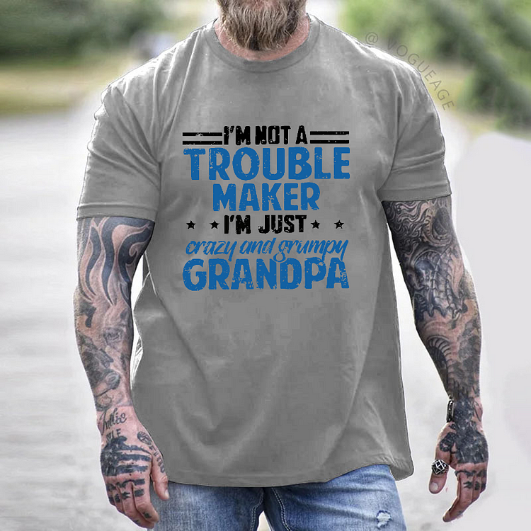 I'm Not A Troublemaker I'm Just Crazy And Grumpy Grandpa T-shirt