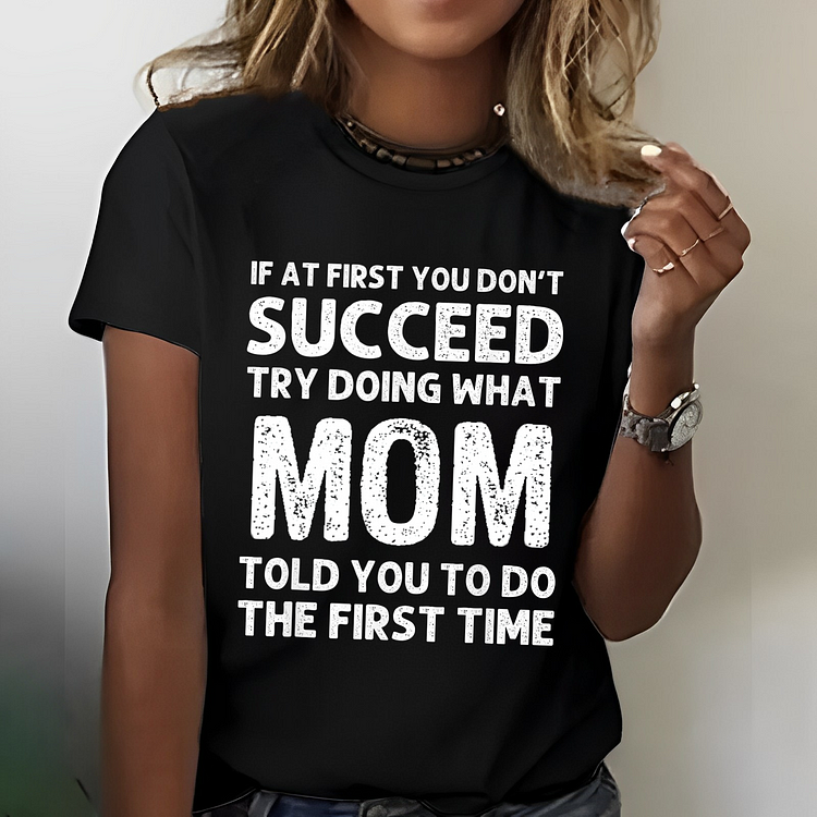 If At First You Don't Succeed Try Doing What Mom Told You To Do T-shirt