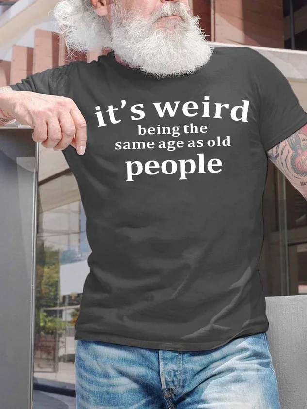 Men's It Is Weird Being The Same Age As Old People Funny Graphic Print Casual Text Letters Crew Neck Cotton T-Shirt socialshop