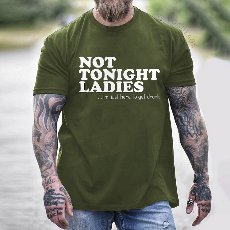 Not Tonight Ladies, I'm Just Here To Get Drunk Funny T-shirt
