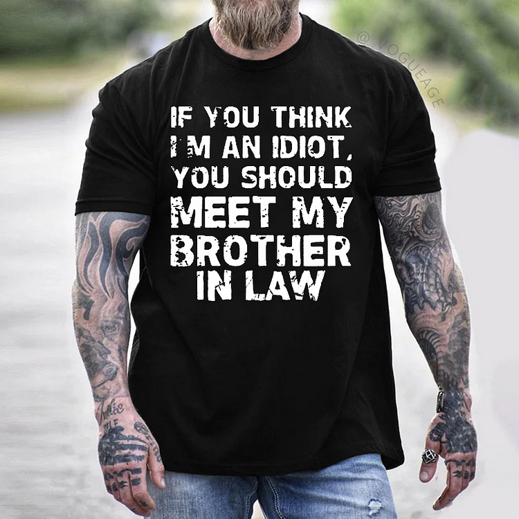 If You Think I'M An Idiot, You Should Meet My Brother In Law T-shirt