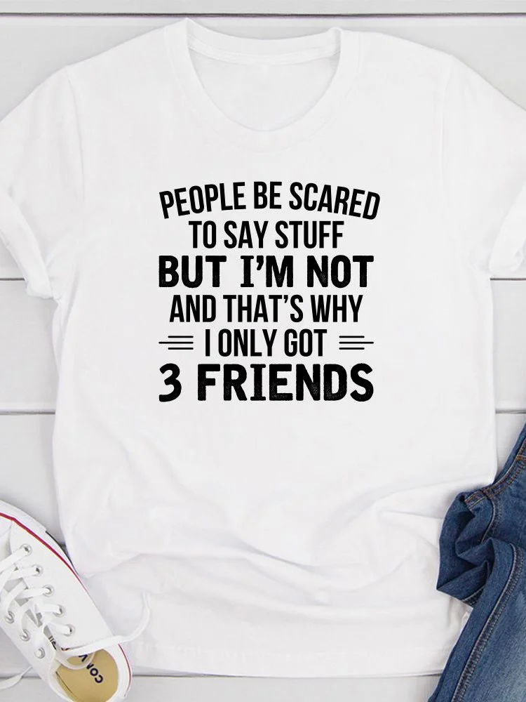 Bestdealfriday People Be Scared To Say Stuff But I'm Not That's Why I Only Got 3 Friends Tee