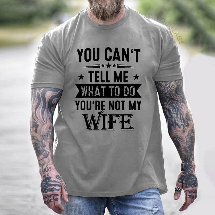 You Can't Tell Me What To Do You're Not My Wife T-shirt