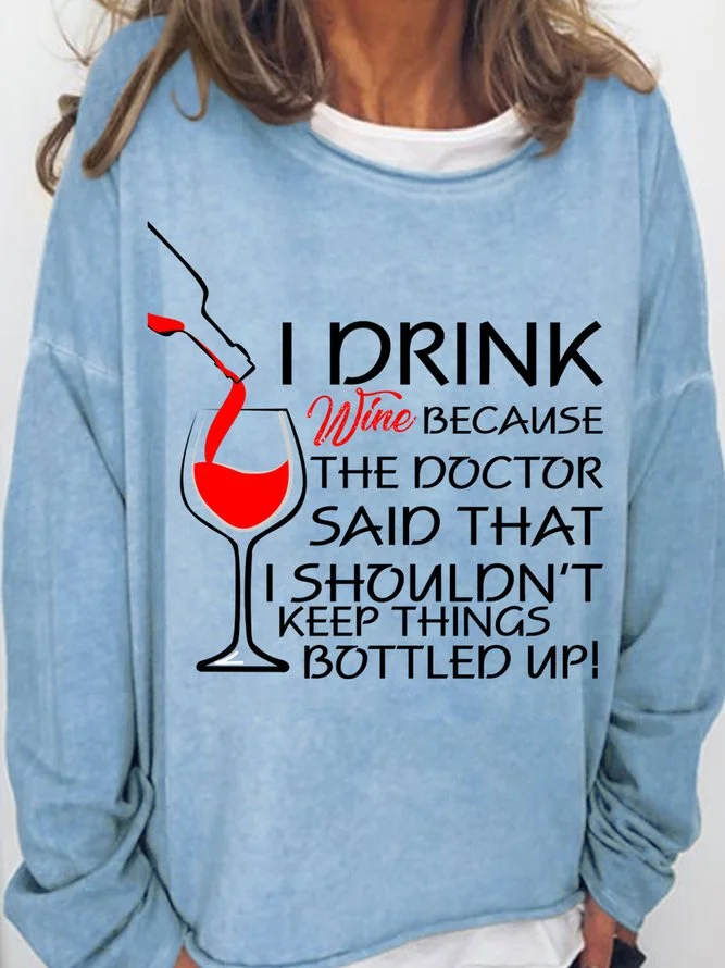 Long Sleeve Crew Neck I Drink Wine Because The Doctor Said That I Shouldn't Keep Things Bottled Up Sweatshirt