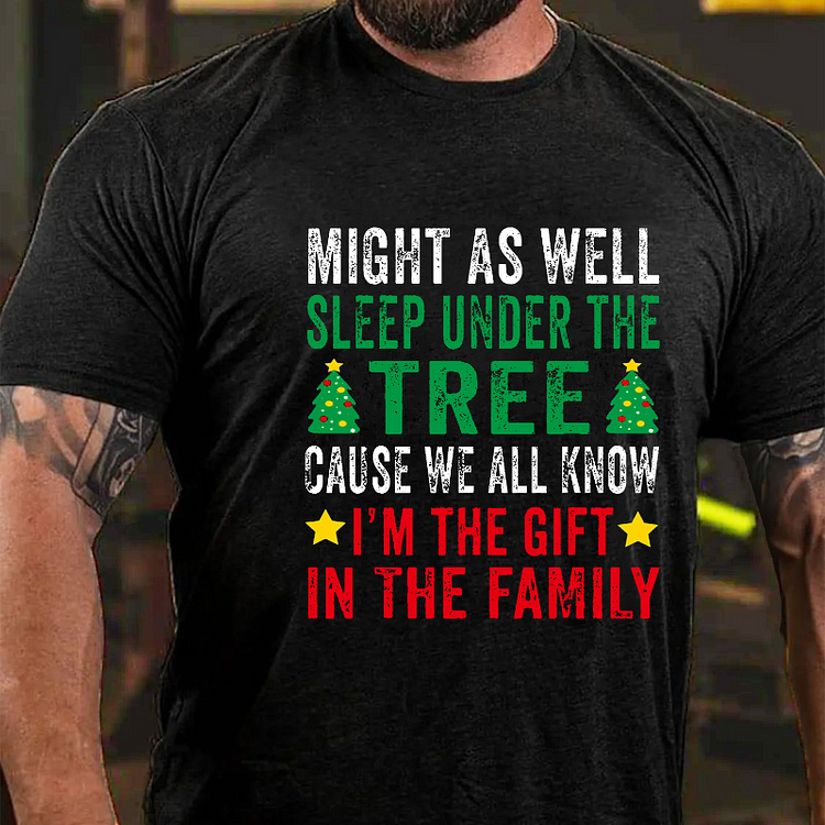 Might As Well Sleep Under The Tree Cause We All Know I'm The Gift In The Family T-shirt