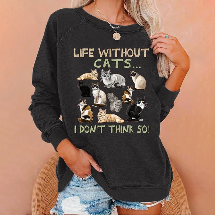 VChics Funny Life without Cat I dont think so Cat Lovers Sweatshirt