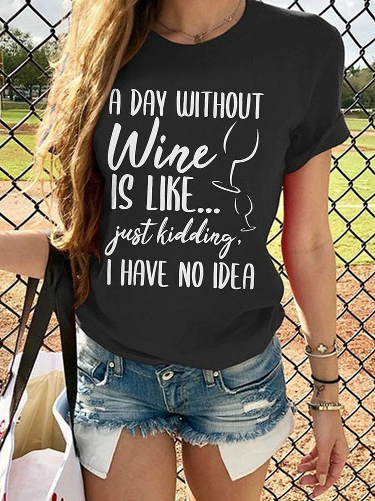 Bestdealfriday A Day Without Wine Is Like Just Kidding I Have No Idea Graphic Neck Short Sleeve Tee