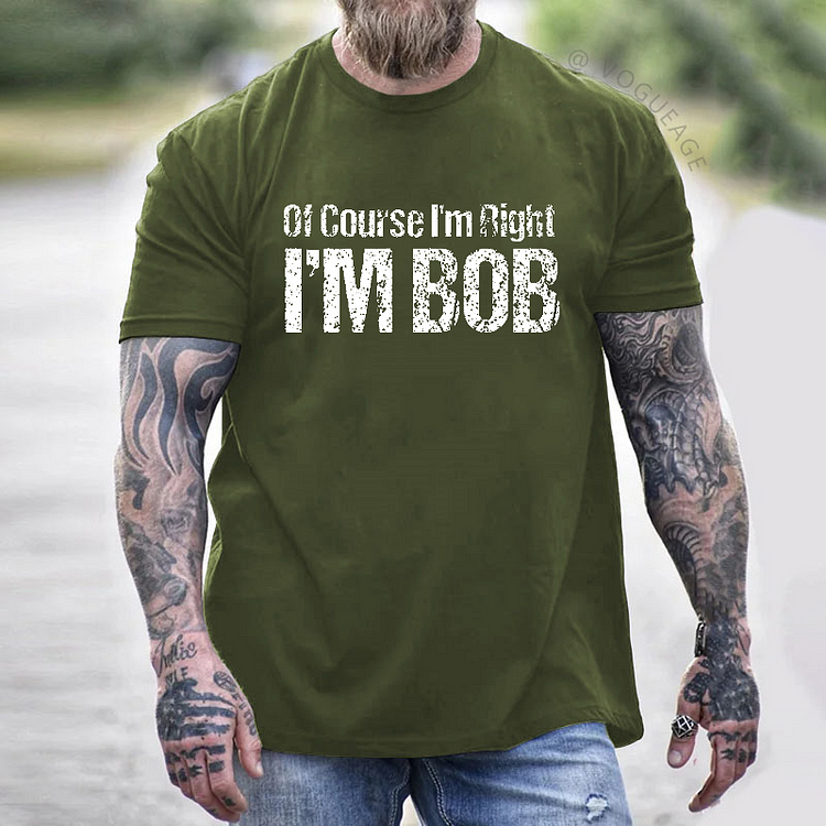 Of Course I'm Right I'm Bob Funny T-shirt