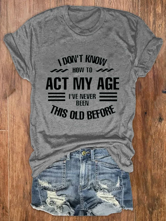 I Don't Know How To Act My Age Printed Short Sleeve T-shirt