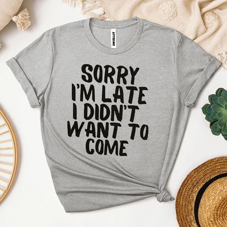 Casual Letter Pattern Sorry I'm Late I Didn't Want To Come T-shirt