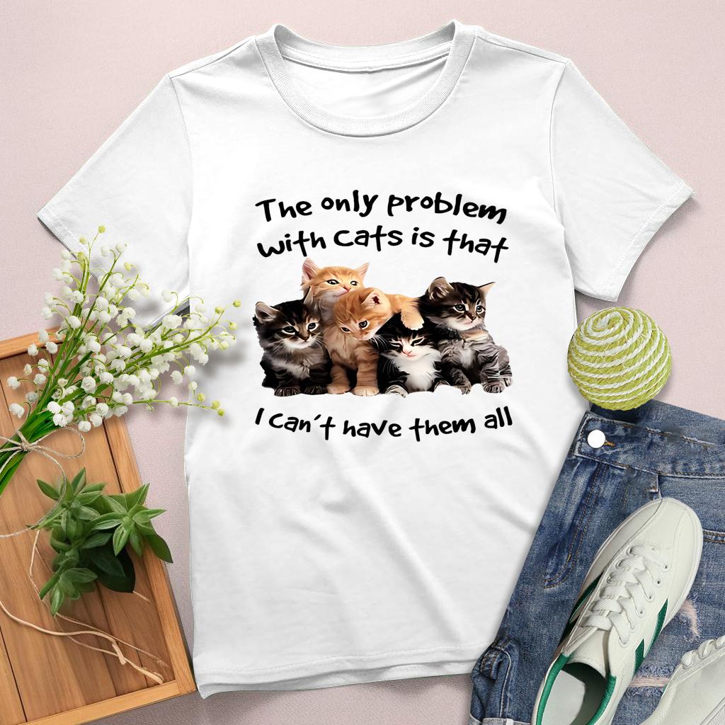 The Only Problem With Cats is That I Can't have them all Round Neck T-shirt-0025209-Guru-buzz