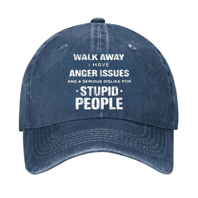 Walk Away I Have Anger Issues And A Serious Dislike For Stupid People Hat