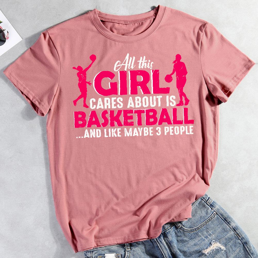 all the girl cares about is basketball and like maybe 3 people Round Neck T-shirt-0021866-Guru-buzz