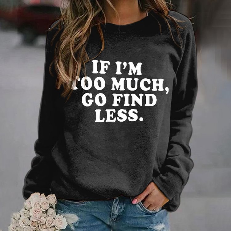 Comstylish If I'M Too Much,Go Find Less Sweatshirt
