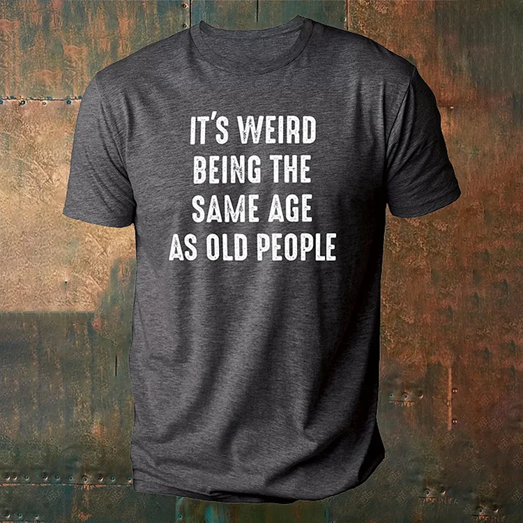BrosWear Men'S It'S Weird  Being The Same Age As Old People Print T-Shirt