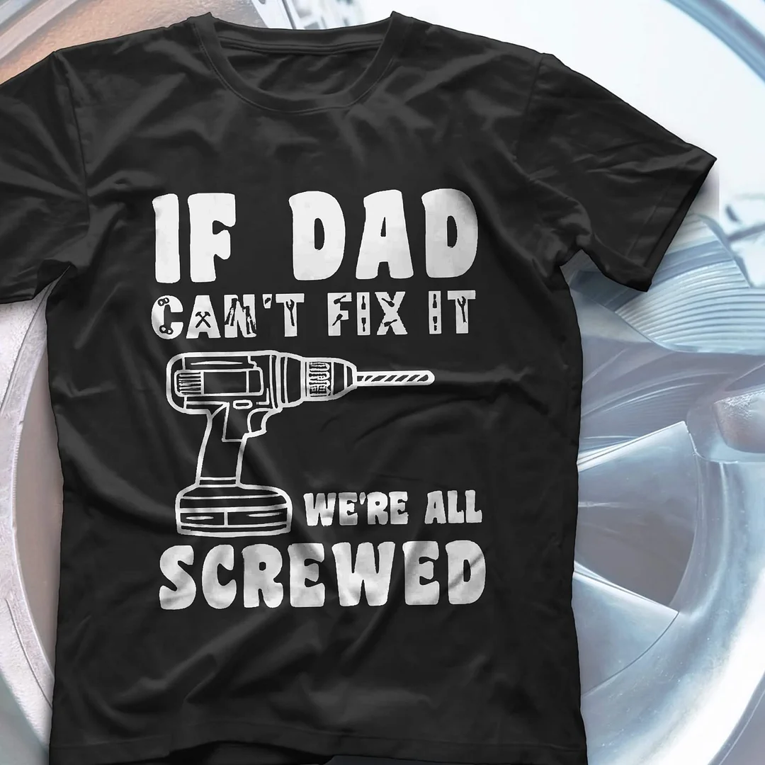 If Dad Can't Fix It We're All Screwed T-shirts - Devcarry