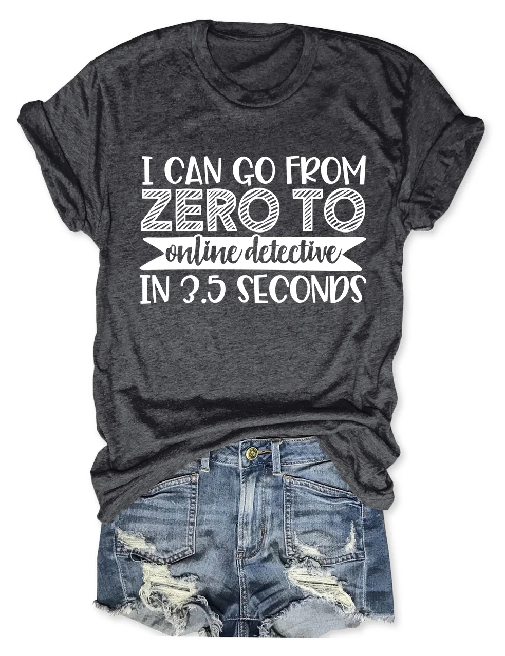 I Can Go From Zero To Online Detective In 3.5 Seconds T-Shirt