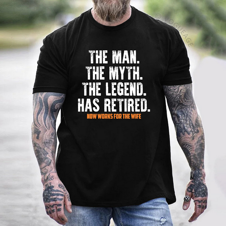 The Man. The Myth. The Legend. Has Retired.Now Works For The Wife T-shirt
