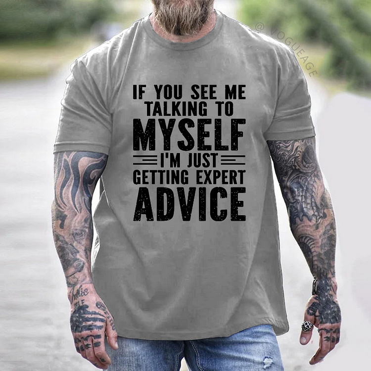 If You See Me Talking To Myself I'm Just Getting Expert Advice T-shirt