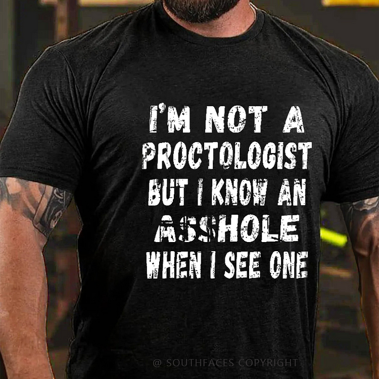 I'm Not A Proctologist But I Know An Asshole When I See One Sarcastic Men's T-shirt