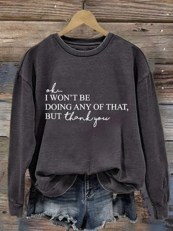 Women's Ok, I Won't Be Doing Any Of That But Thank You Print Sweatshirt