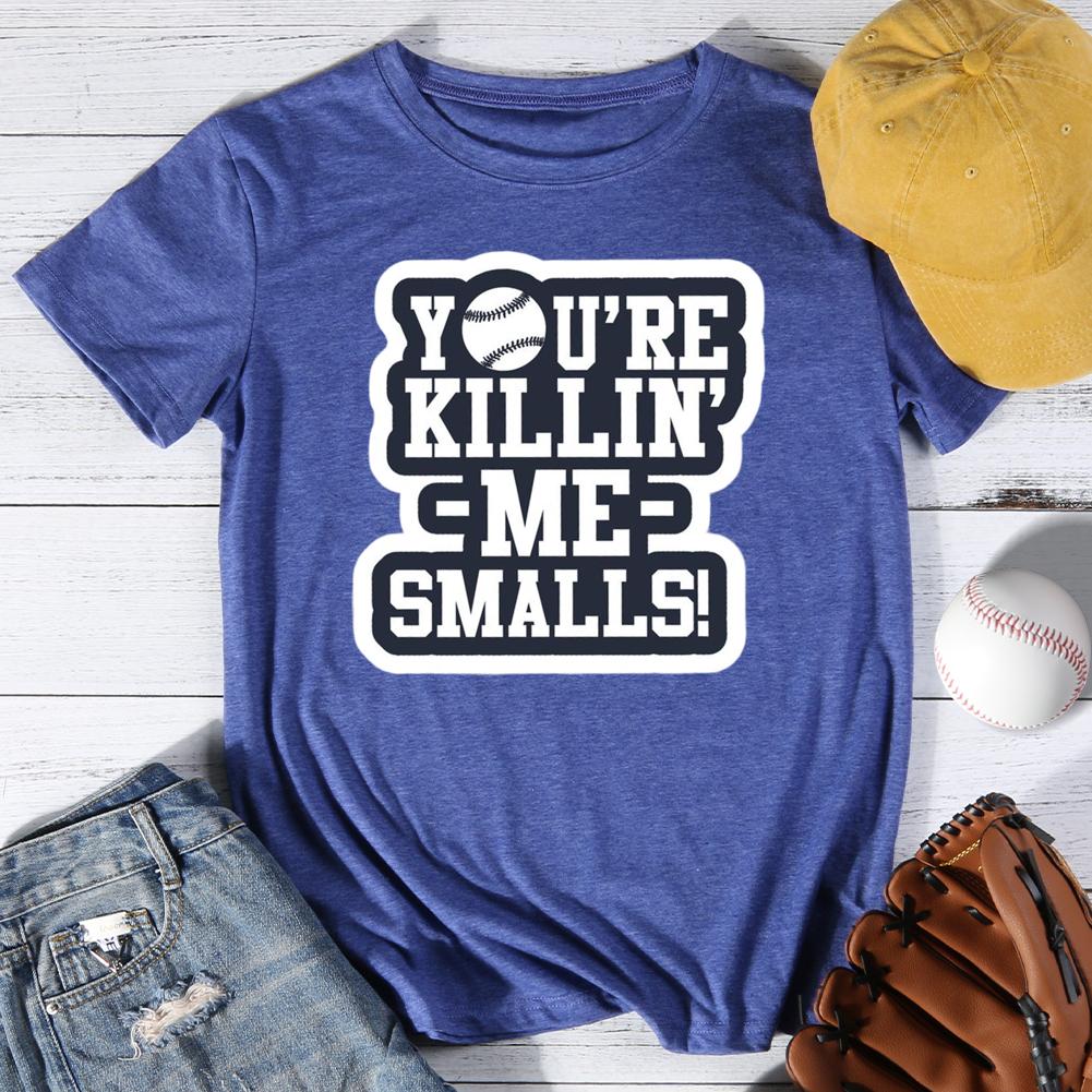 You're Killin Me Smalls Round Neck T-shirt-0024554-Guru-buzz