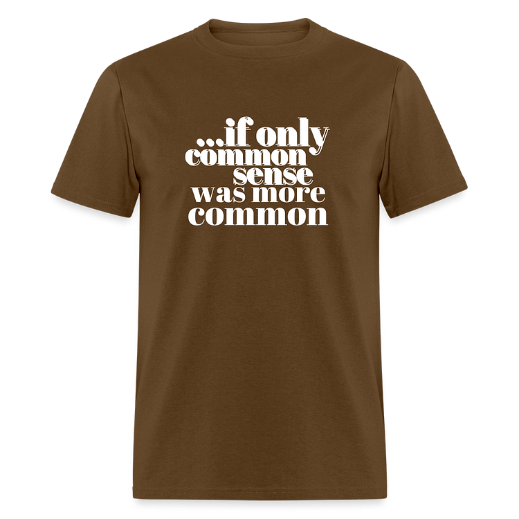 If only common sense was more common Classic T-Shirt