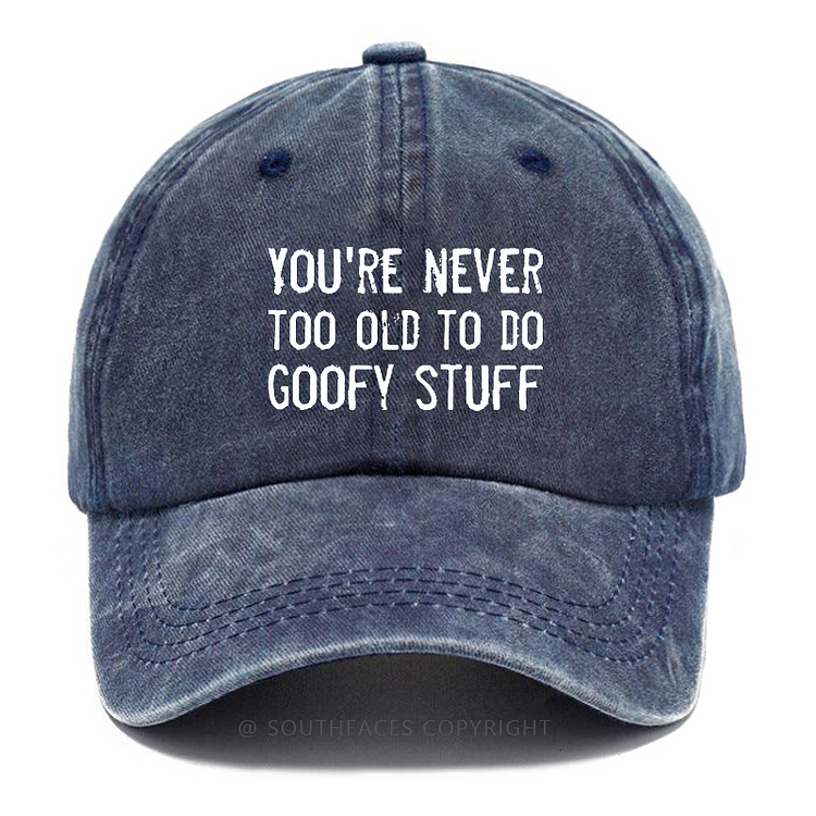 You're Never Too Old To Do Goofy Stuff Hat