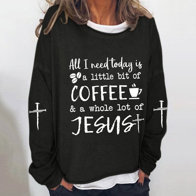 VChics All I Need Today Is A Little Bit Of Coffee And A Whole Lot Of Jesus Sweatshirt