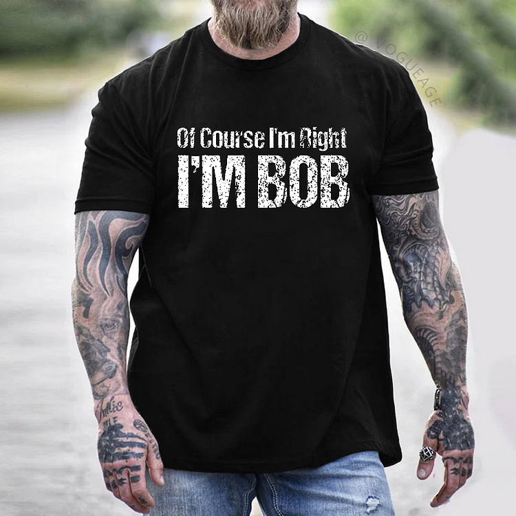 Of Course I'm Right I'm Bob Funny T-shirt
