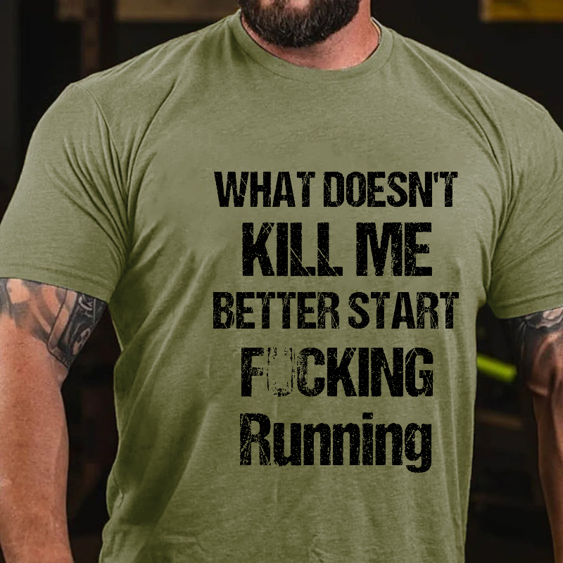 What Doesn't Kill Me Better Start Fucking Running Funny Sarcastic T-shirt