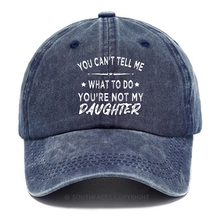 You Can't Tell Me What To Do You Are Not My Daughter Hat