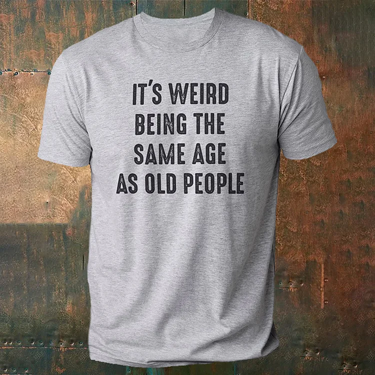 BrosWear Men'S It'S Weird  Being The Same Age As Old People Print T-Shirt