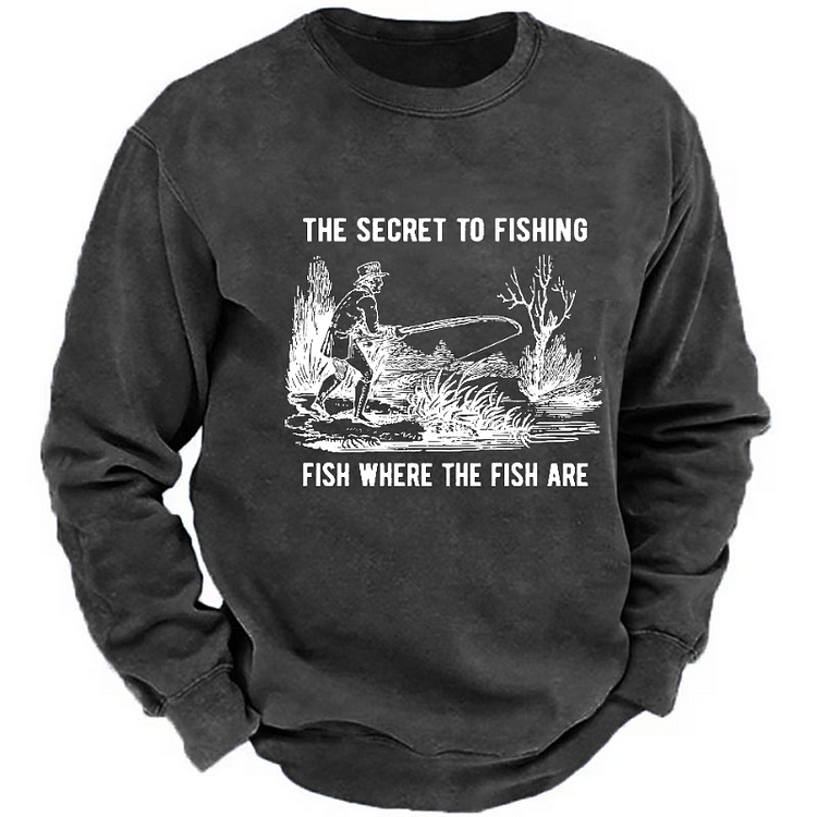 The Secret To Fishing Fish Where The Fish Are Sweatshirt