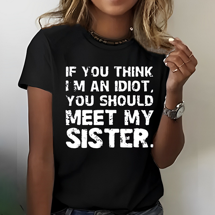 If You Think I'M An Idiot You Should Meet My Sister T-shirt