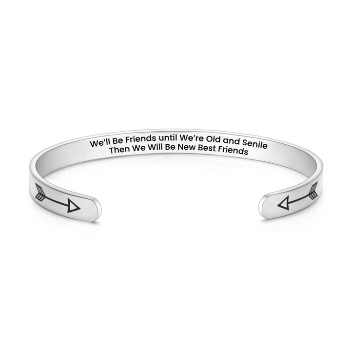 To My Best Friend Cuff Bracelet "We’ll Be Friends Until We’re Old And Senile"