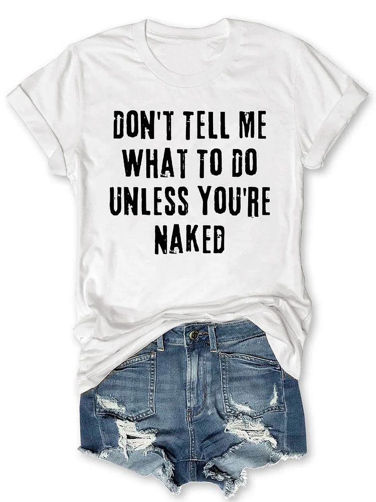 Don T Tell Me What To Do Unless You Re Naked T Shirt