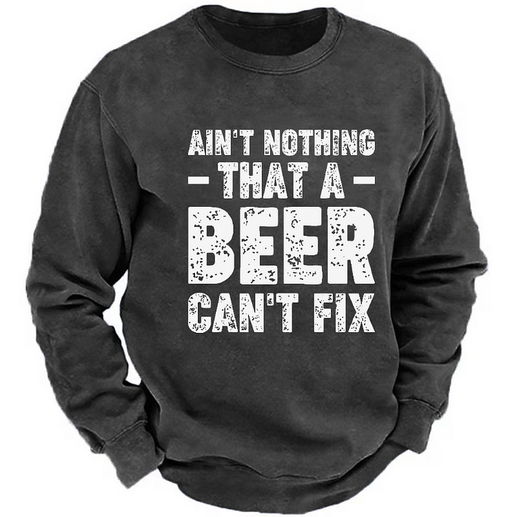 Ain't Nothing That A Beer Can't Fix Funny Liquor Sweatshirt