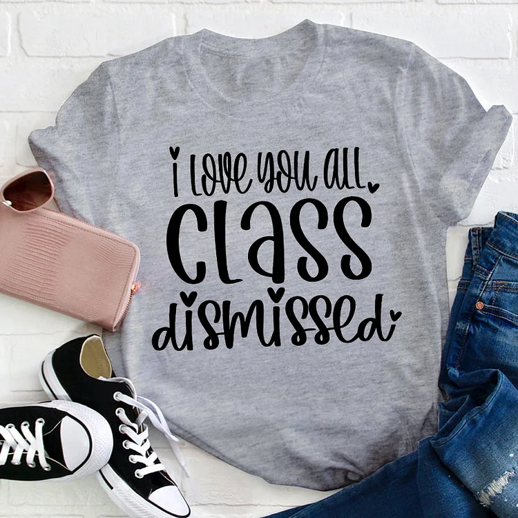 Women's I Love You All Class Dismissed Teacher T Shirt socialshop
