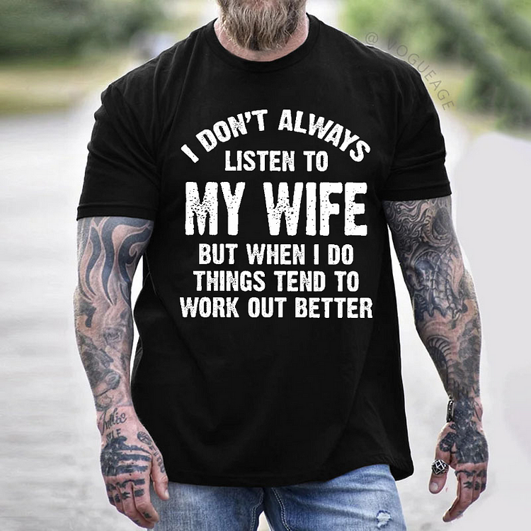 I Don't Always Listen To My Wife But When I Do Things Tend To Work Out Better T-shirt