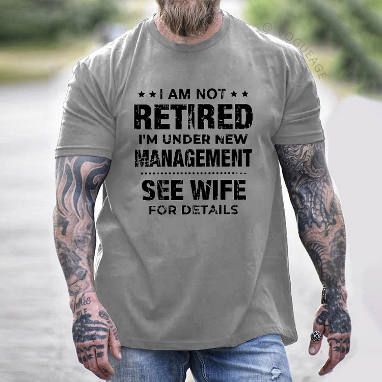 I Am Not Retired I'm Under New Management See Wife For Details T-shirt