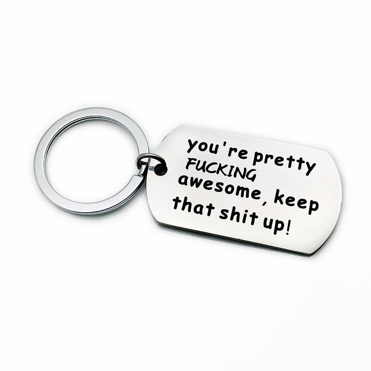 You're Pretty Fucking Awesome Keep That Shit Up Key Chain