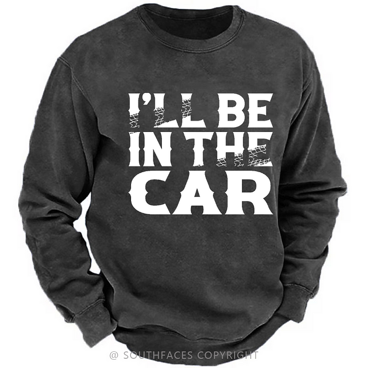 I'll Be In The Car Funny Custom Men's Sweatshirt
