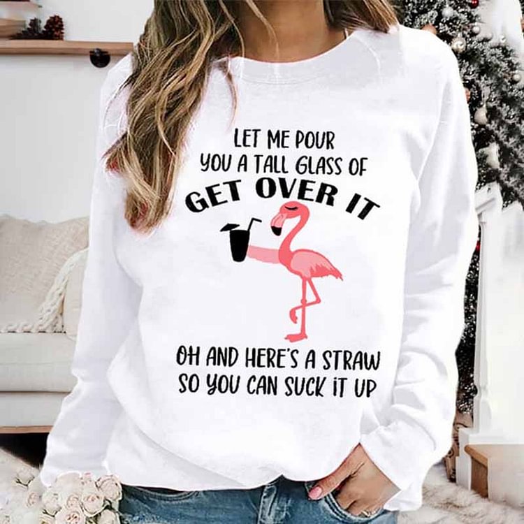 Comstylish Let Me Pour You A Tall Glass Of Get Over It So You Can Suck It Up Print Sweatshirt