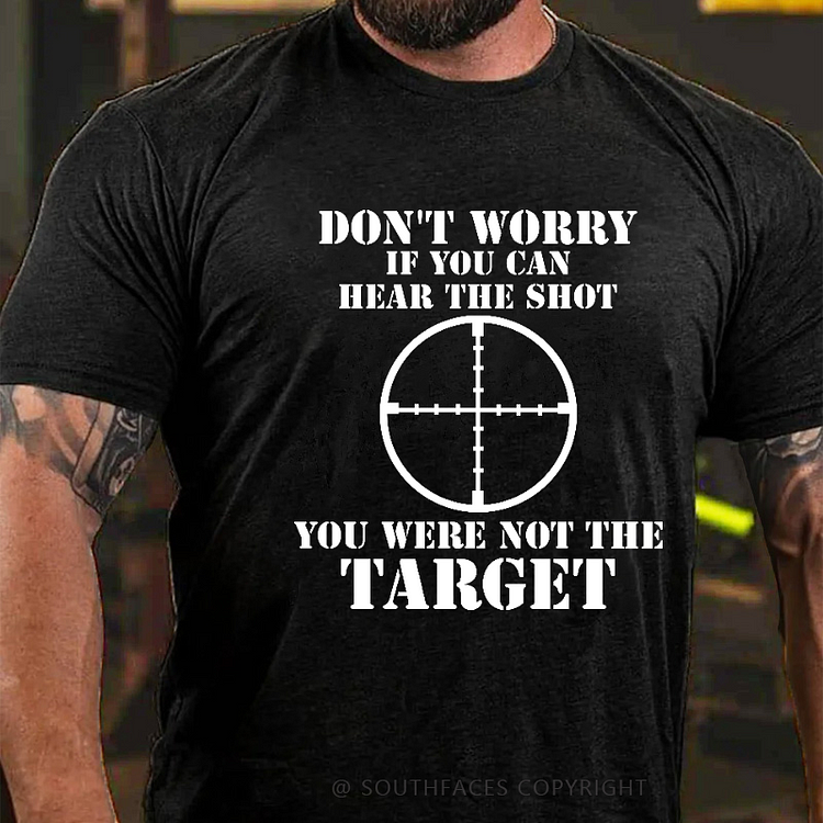 Don't Worry If You Can Hear The Shot You Weren't The Target Men's T-shirt