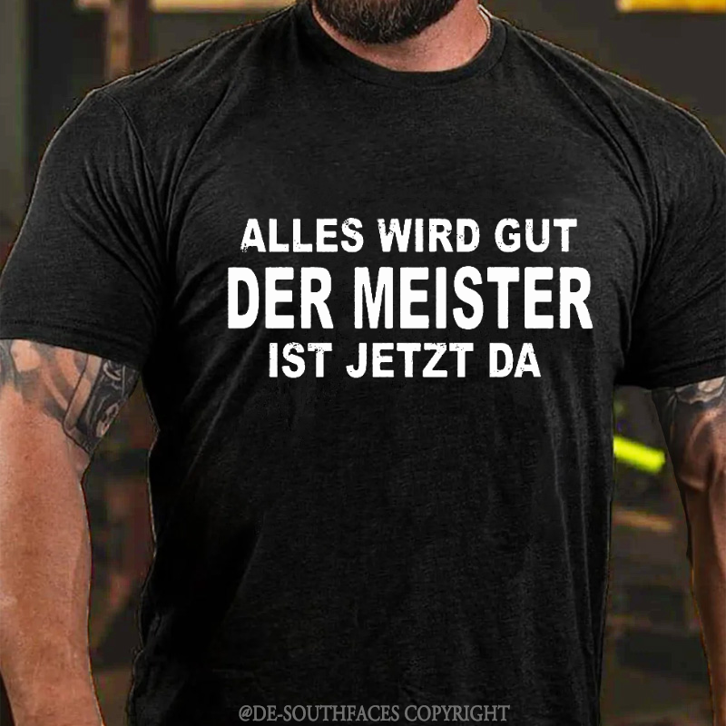 Sprichwort Der Ist Klug Der Seiner Meister Ist "Alles Wird Gut Der Meister Ist Jetzt Da " T-Shirt