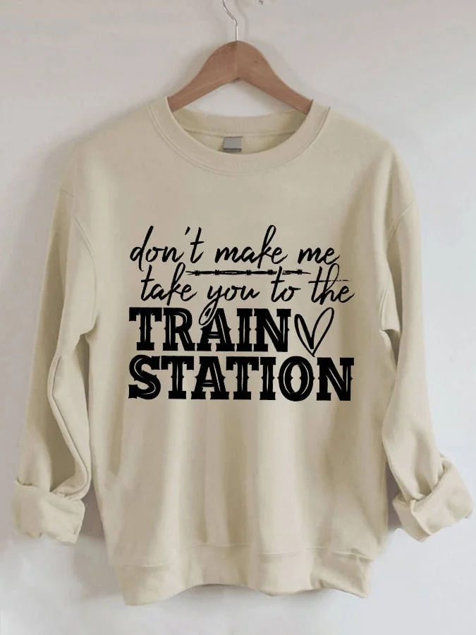 Women's Don't Make Me Take You To The Train Station Print Sweatshirt socialshop