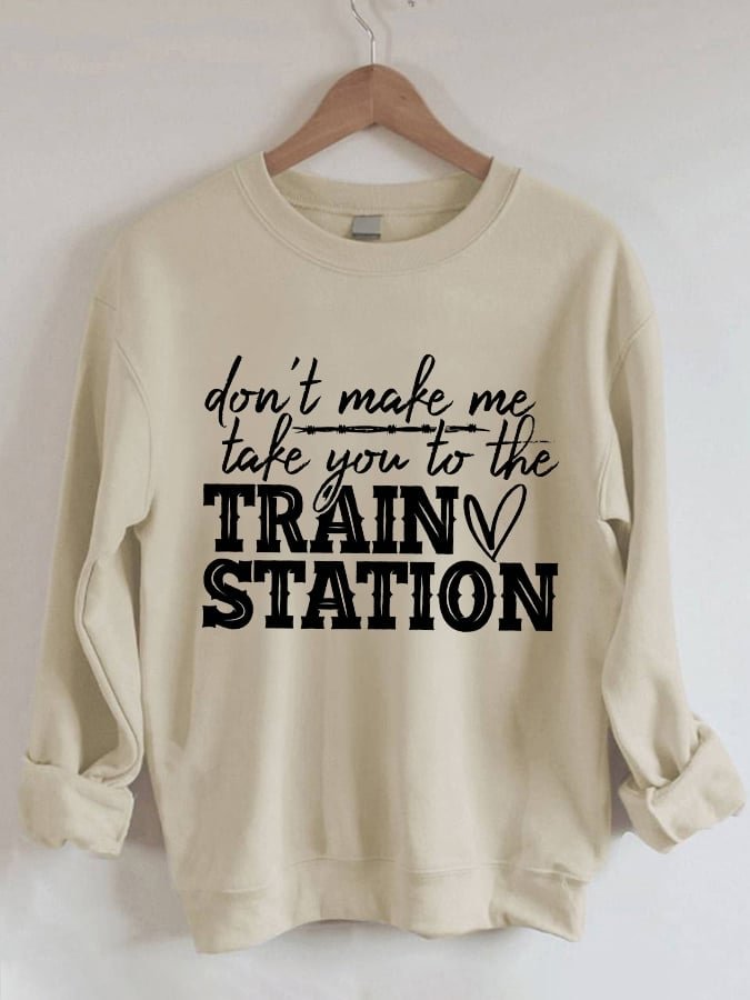 Women's Don't Make Me Take You To The Train Station Print Sweatshirt socialshop