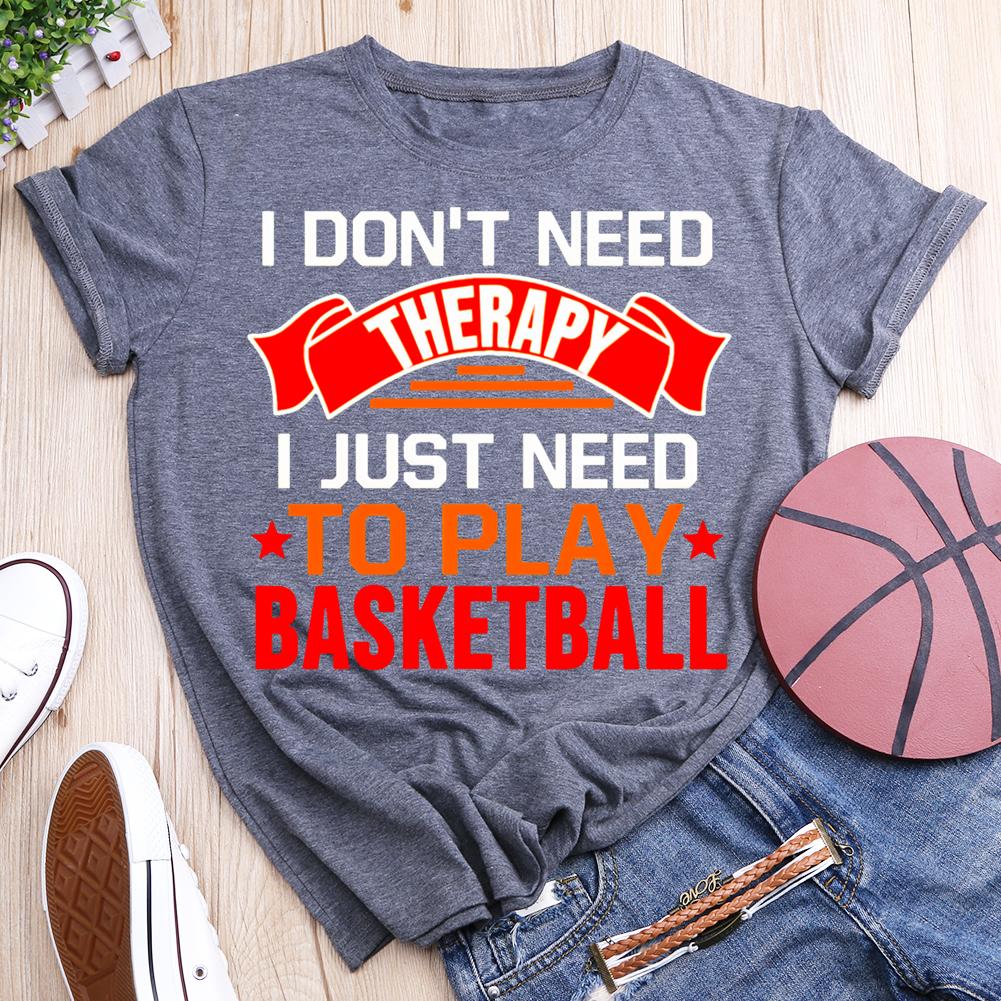 I Don't Need Therapy Just Need to Play Basketball Round Neck T-shirt-0021239-Guru-buzz