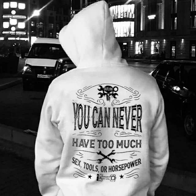 You Can Never Have Too Much Sex,Tools, Or Horsepower Hoodie - Devcarry